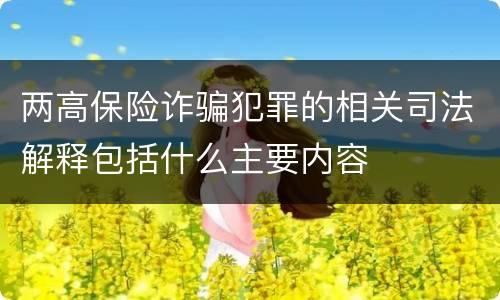 两高保险诈骗犯罪的相关司法解释包括什么主要内容