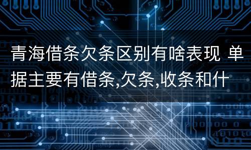 青海借条欠条区别有啥表现 单据主要有借条,欠条,收条和什么