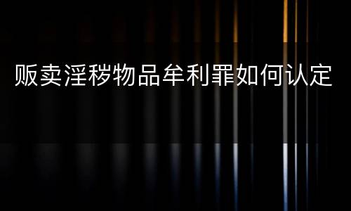 贩卖淫秽物品牟利罪如何认定