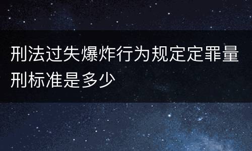 刑法过失爆炸行为规定定罪量刑标准是多少