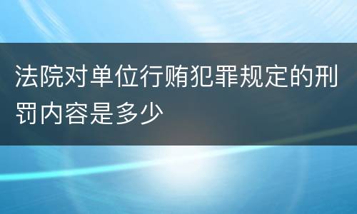 法院对单位行贿犯罪规定的刑罚内容是多少