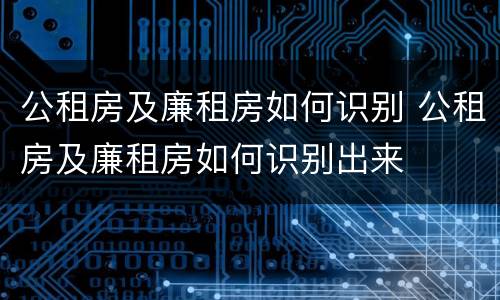 公租房及廉租房如何识别 公租房及廉租房如何识别出来