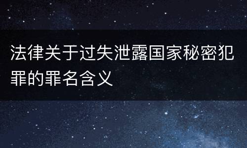法律关于过失泄露国家秘密犯罪的罪名含义