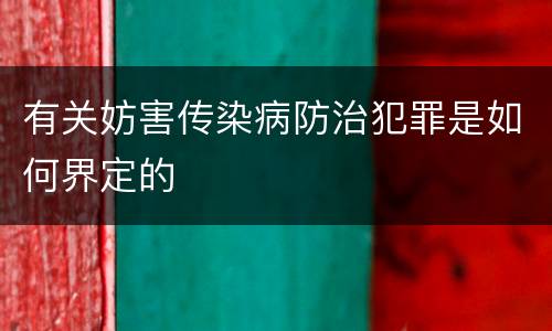 有关妨害传染病防治犯罪是如何界定的