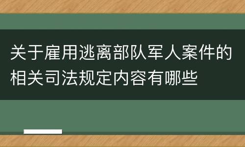 关于雇用逃离部队军人案件的相关司法规定内容有哪些