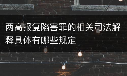 两高报复陷害罪的相关司法解释具体有哪些规定
