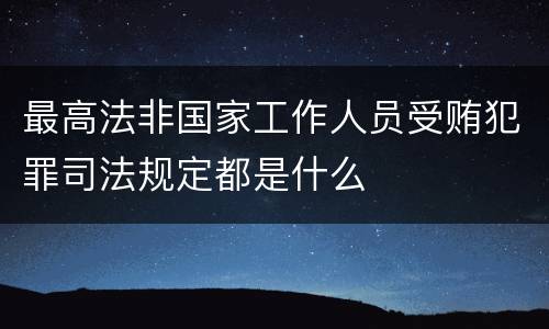 最高法非国家工作人员受贿犯罪司法规定都是什么