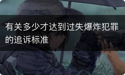 有关多少才达到过失爆炸犯罪的追诉标准