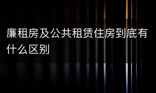 廉租房及公共租赁住房到底有什么区别