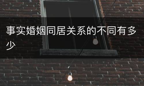 事实婚姻同居关系的不同有多少