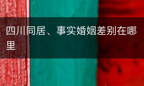 四川同居、事实婚姻差别在哪里