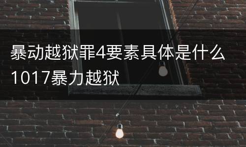 暴动越狱罪4要素具体是什么 1017暴力越狱