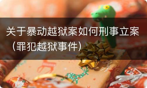 关于暴动越狱案如何刑事立案（罪犯越狱事件）