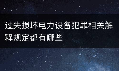 过失损坏电力设备犯罪相关解释规定都有哪些