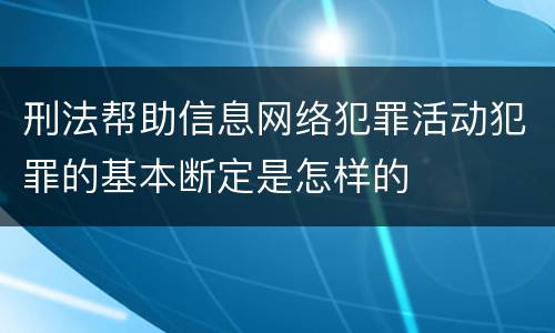 刑法帮助信息网络犯罪活动犯罪的基本断定是怎样的