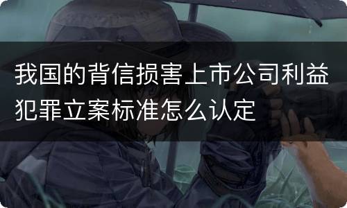 我国的背信损害上市公司利益犯罪立案标准怎么认定