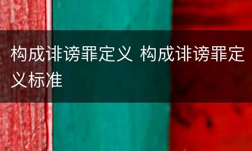 构成诽谤罪定义 构成诽谤罪定义标准