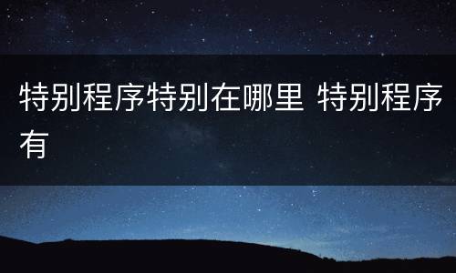 特别程序特别在哪里 特别程序有
