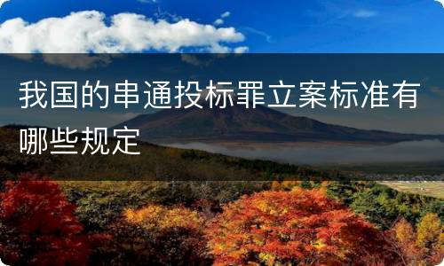 我国的串通投标罪立案标准有哪些规定
