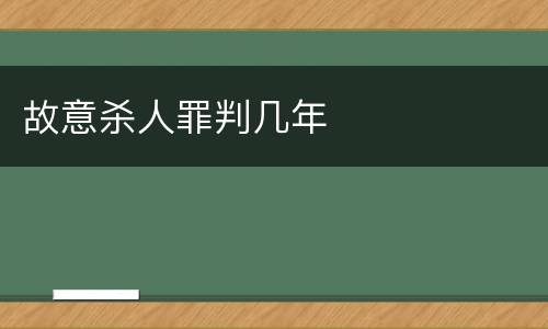 故意杀人罪判几年