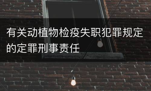 有关动植物检疫失职犯罪规定的定罪刑事责任