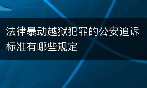 法律暴动越狱犯罪的公安追诉标准有哪些规定