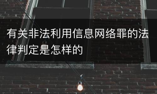 有关非法利用信息网络罪的法律判定是怎样的