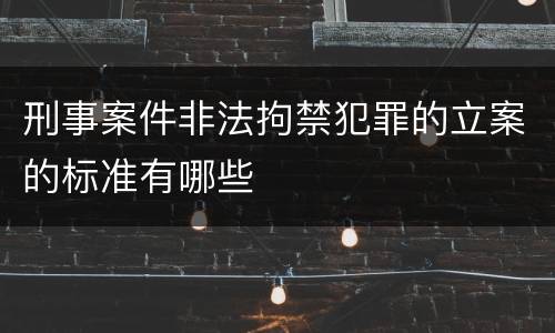 刑事案件非法拘禁犯罪的立案的标准有哪些
