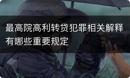最高院高利转贷犯罪相关解释有哪些重要规定