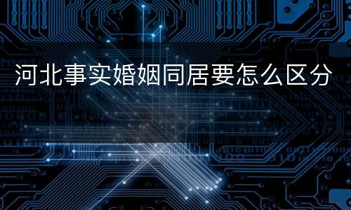 河北事实婚姻同居要怎么区分
