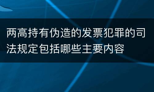 两高持有伪造的发票犯罪的司法规定包括哪些主要内容