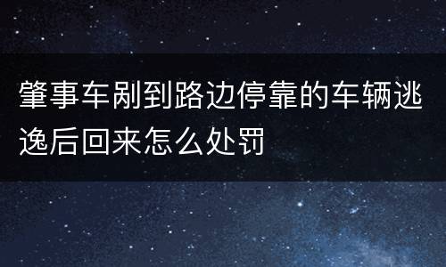 肇事车剐到路边停靠的车辆逃逸后回来怎么处罚