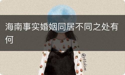 海南事实婚姻同居不同之处有何