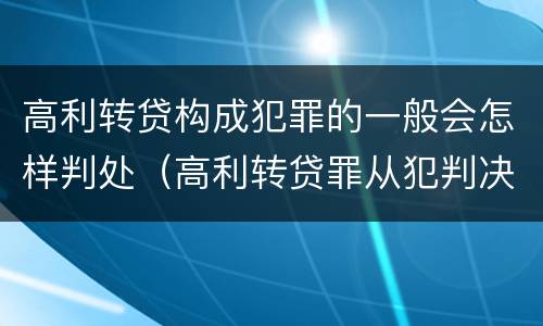 高利转贷构成犯罪的一般会怎样判处（高利转贷罪从犯判决）