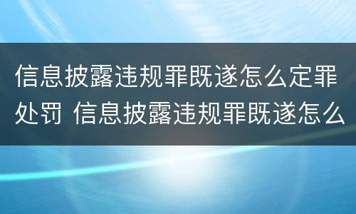 信息披露违规罪既遂怎么定罪处罚 信息披露违规罪既遂怎么定罪处罚