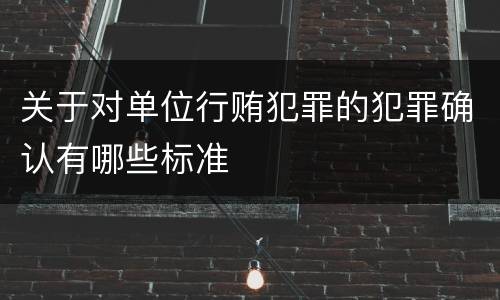关于对单位行贿犯罪的犯罪确认有哪些标准
