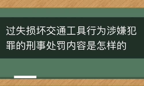 过失损坏交通工具行为涉嫌犯罪的刑事处罚内容是怎样的