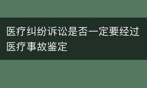 医疗纠纷诉讼是否一定要经过医疗事故鉴定