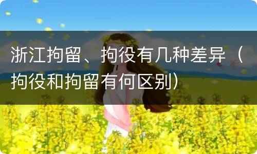 浙江拘留、拘役有几种差异(拘役和拘留有何区别)