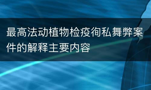 最高法动植物检疫徇私舞弊案件的解释主要内容