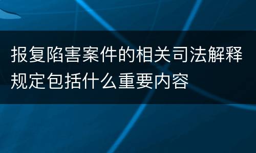 报复陷害案件的相关司法解释规定包括什么重要内容