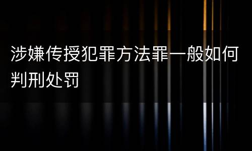 涉嫌传授犯罪方法罪一般如何判刑处罚