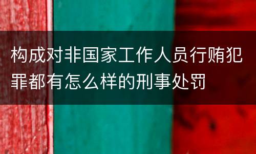 构成对非国家工作人员行贿犯罪都有怎么样的刑事处罚