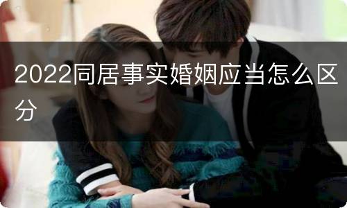 2022同居事实婚姻应当怎么区分