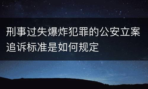 刑事过失爆炸犯罪的公安立案追诉标准是如何规定