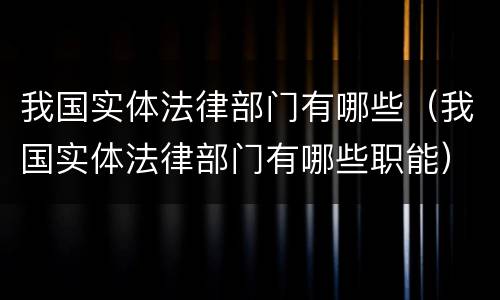我国实体法律部门有哪些（我国实体法律部门有哪些职能）
