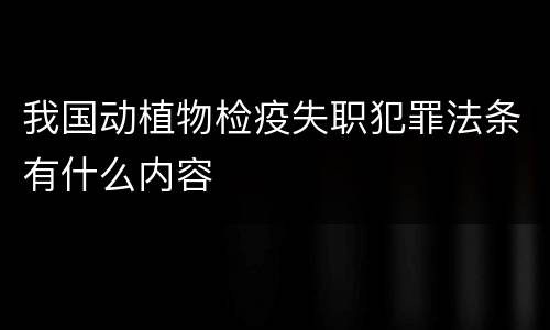 我国动植物检疫失职犯罪法条有什么内容