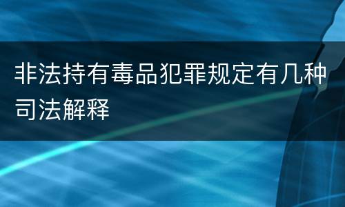 非法持有毒品犯罪规定有几种司法解释