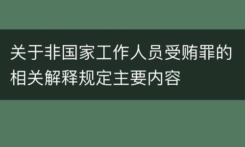 关于非国家工作人员受贿罪的相关解释规定主要内容