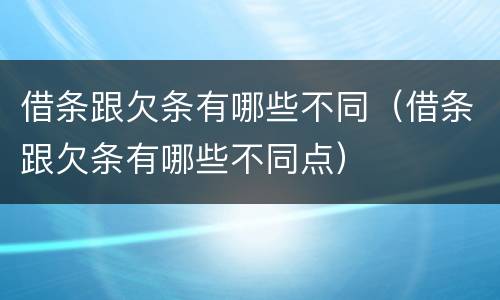 借条跟欠条有哪些不同（借条跟欠条有哪些不同点）